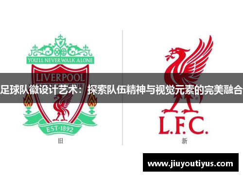 足球队徽设计艺术：探索队伍精神与视觉元素的完美融合