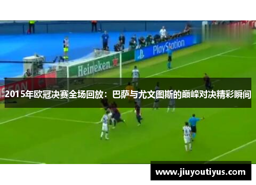 2015年欧冠决赛全场回放：巴萨与尤文图斯的巅峰对决精彩瞬间