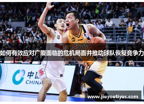 如何有效应对广厦面临的危机局面并推动球队恢复竞争力