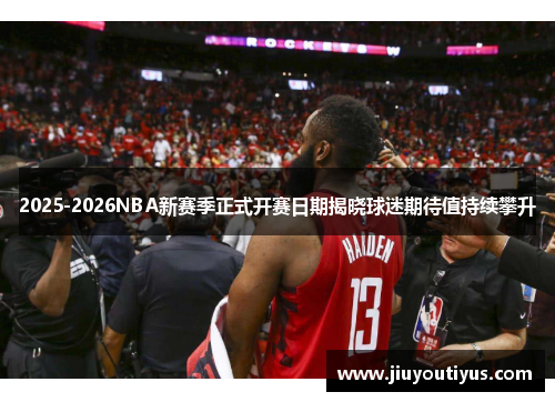 2025-2026NBA新赛季正式开赛日期揭晓球迷期待值持续攀升