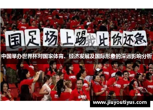 中国举办世界杯对国家体育、经济发展及国际形象的深远影响分析