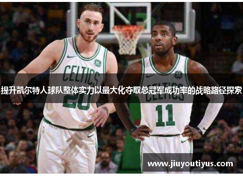 提升凯尔特人球队整体实力以最大化夺取总冠军成功率的战略路径探索