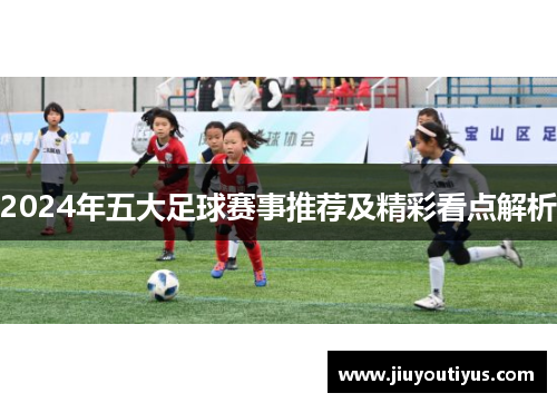 2024年五大足球赛事推荐及精彩看点解析