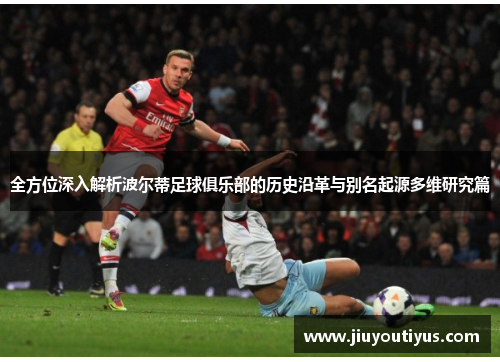 全方位深入解析波尔蒂足球俱乐部的历史沿革与别名起源多维研究篇 全方位深入解析波尔蒂足球俱乐部的历史沿革与别名起源多维研究篇